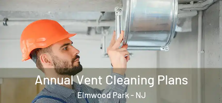 Annual Vent Cleaning Plans Elmwood Park - NJ