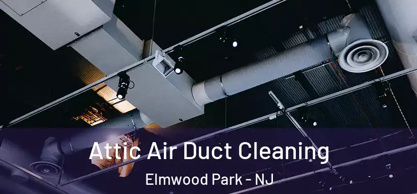  Attic Air Duct Cleaning Elmwood Park - NJ