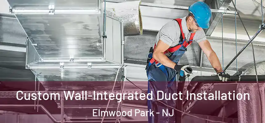 Custom Wall-Integrated Duct Installation Elmwood Park - NJ