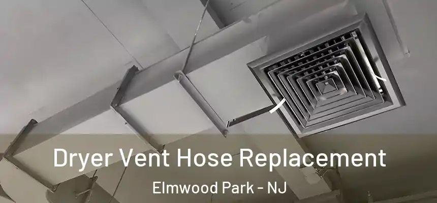 Dryer Vent Hose Replacement Elmwood Park - NJ