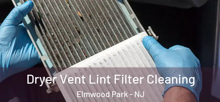  Dryer Vent Lint Filter Cleaning Elmwood Park - NJ