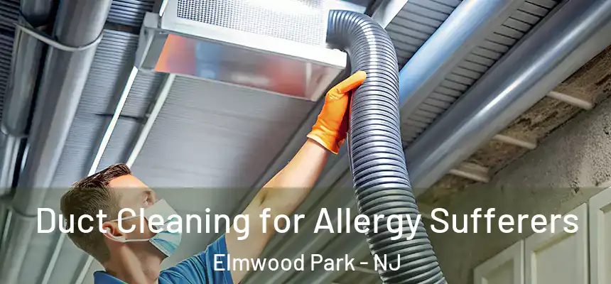  Duct Cleaning for Allergy Sufferers Elmwood Park - NJ