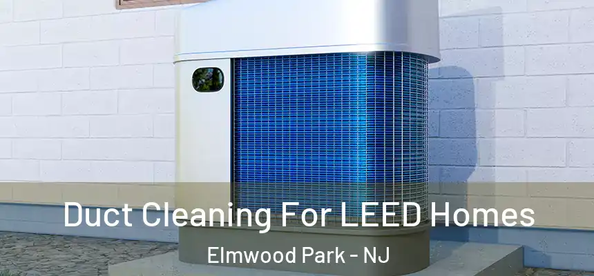  Duct Cleaning For LEED Homes Elmwood Park - NJ