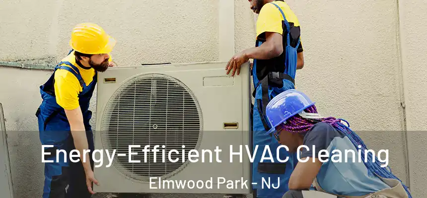 Energy-Efficient HVAC Cleaning Elmwood Park - NJ