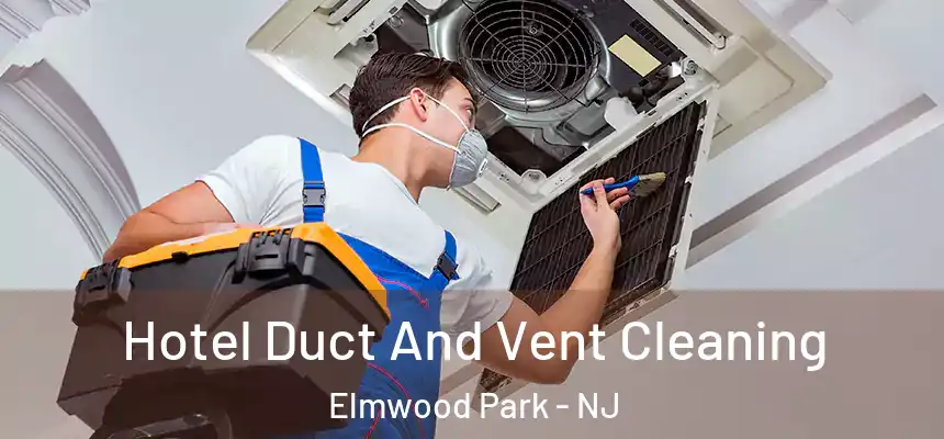 Hotel Duct And Vent Cleaning Elmwood Park - NJ