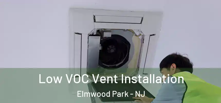  Low VOC Vent Installation Elmwood Park - NJ