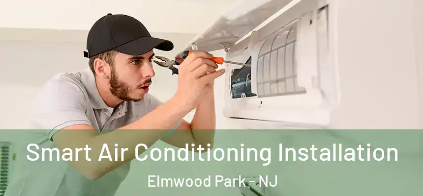 Smart Air Conditioning Installation Elmwood Park - NJ