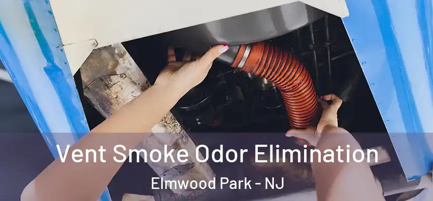 Vent Smoke Odor Elimination Elmwood Park - NJ