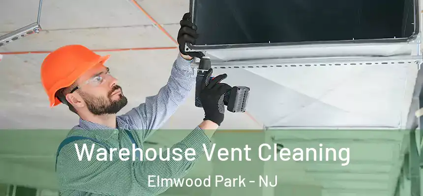 Warehouse Vent Cleaning Elmwood Park - NJ